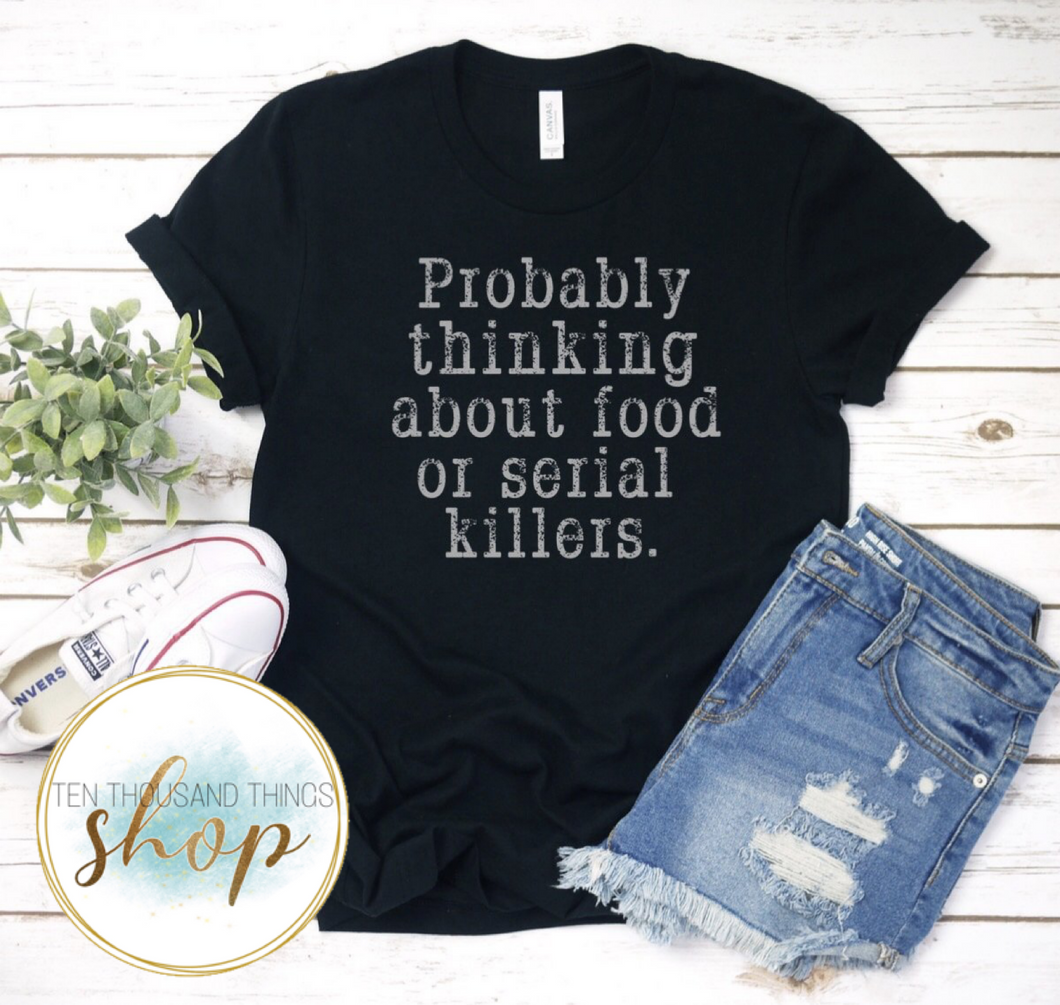 Probably Thinking About Food or Serial Killers T-Shirt